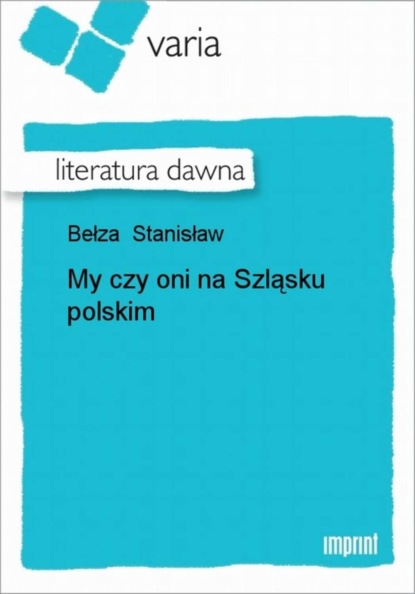 Stanisław Bełza - My czy oni na Szląsku polskim