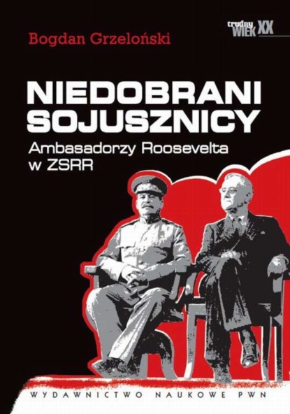 

Niedobrani sojusznicy. Ambasadorzy Roosevelta w ZSRR