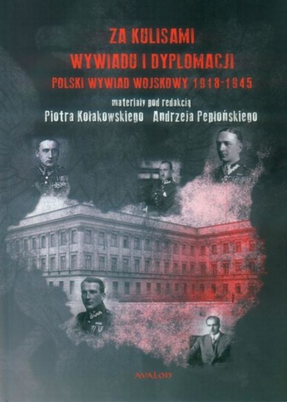

Za kulisami wywiadu i dyplomacji. Polski wywiad wojskowy 1918-1945