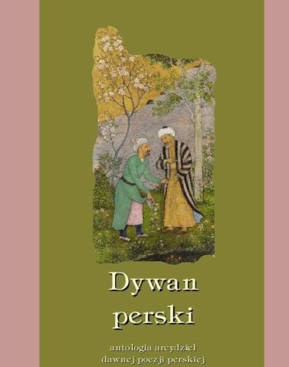 praca zbiorowa - Dywan perski. Antologia arcydzieł dawnej poezji perskiej