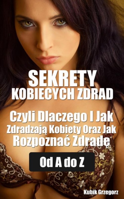 Grzegorz Kubik - Sekrety kobiecych zdrad Czyli Dlaczego i Jak Zdradzają Kobiety Oraz Jak Rozpoznać Zdradę od A do Z