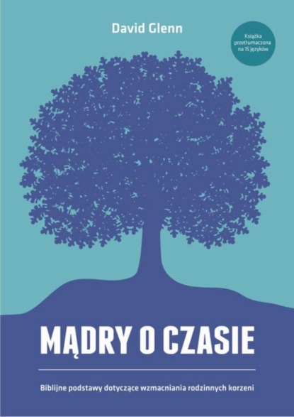 

Mądry o czasie. Biblijne podstawy dotyczące wzmacniania rodzinnych korzeni