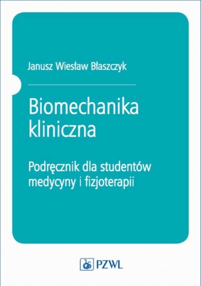 Janusz Wiesław Błaszczyk - Biomechanika kliniczna. Podręcznik dla studentów medycyny i fizjoterapii