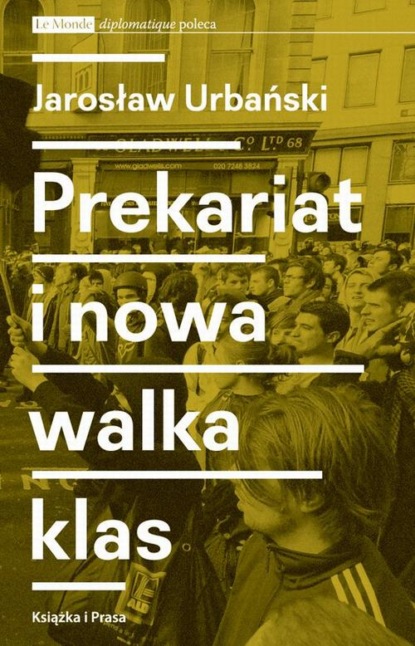 Jarosław Urbański - Prekariat i nowa walka klas. Przeobrażenia współczesnej klasy pracowniczej i jej form walki