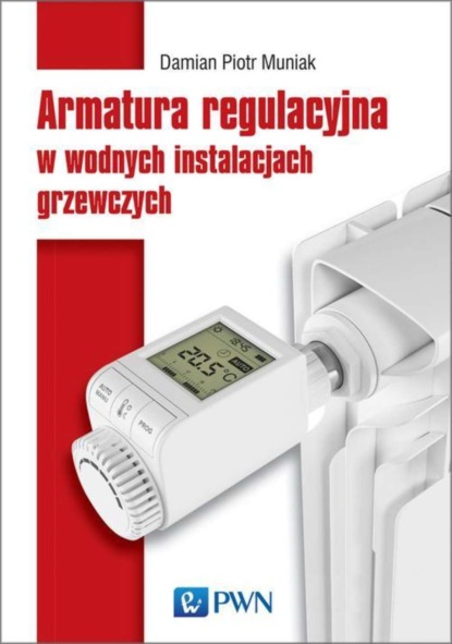 Piotr Damian Muniak - Armatura regulacyjna w wodnych instalacjach grzewczych