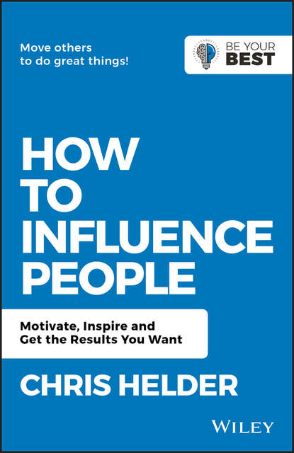 How to Influence People. Motivate, Inspire and Get the Results You Want - Chris  Helder