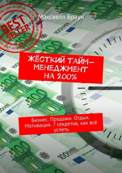 Максвелл Браун — Жёсткий тайм-менеджмент на 200%. Бизнес. Продажи. Отдых. Мотивация. 7 секретов, как всё успеть