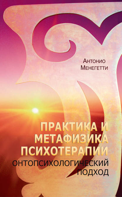 Антонио Менегетти — Практика и метафизика психотерапии. Онтопсихологический подход
