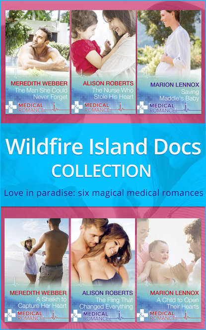Wildfire Island Docs: The Man She Could Never Forget / The Nurse Who Stole His Heart / Saving Maddie's Baby / A Sheikh to Capture Her Heart / The Fling That Changed Everything / A Child to Open Their Hearts - Marion  Lennox