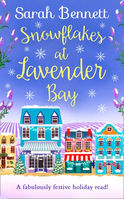 Обложка книги Snowflakes at Lavender Bay: A perfectly uplifting 2018 Christmas read from bestseller Sarah Bennett!, Sarah  Bennett