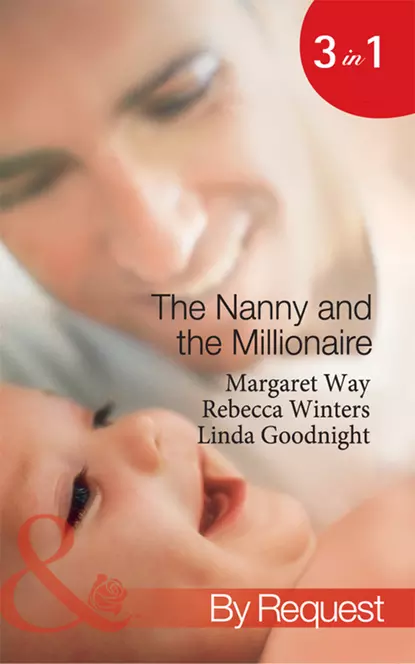 Обложка книги The Nanny and the Millionaire: Promoted: Nanny to Wife / The Italian Tycoon and the Nanny / The Millionaire's Nanny Arrangement, Маргарет Уэй