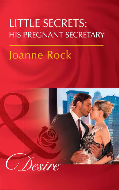 Джоанна Рок - Little Secrets: His Pregnant Secretary