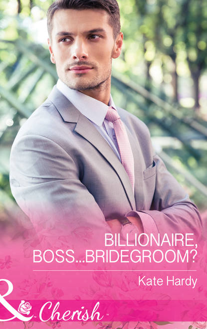Kate Hardy — Billionaire, Boss...Bridegroom?