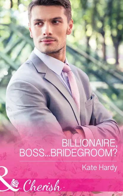 Обложка книги Billionaire, Boss...Bridegroom?, Kate Hardy