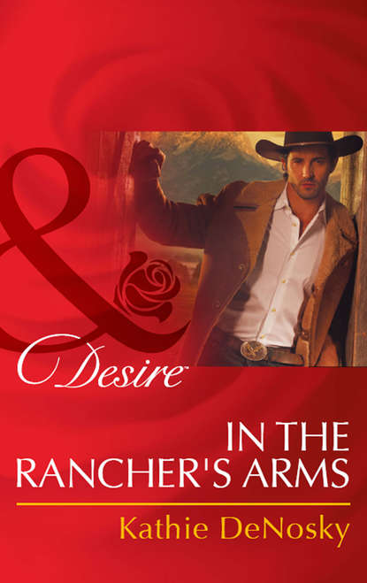 Kathie DeNosky — In the Rancher's Arms