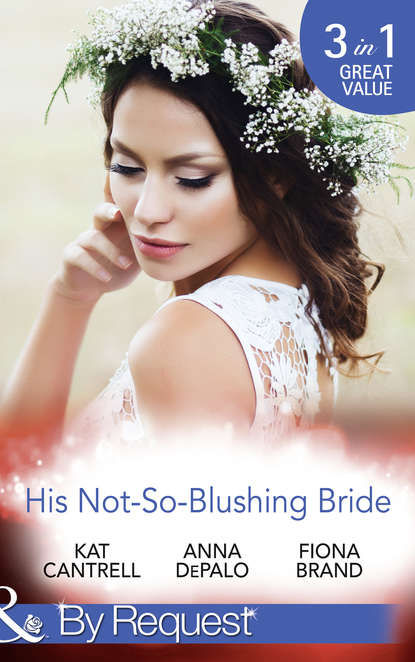 Фиона Бранд — His Not-So-Blushing Bride: Marriage with Benefits / Improperly Wed / A Breathless Bride