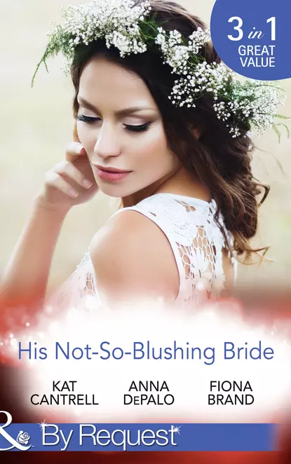 Обложка книги His Not-So-Blushing Bride: Marriage with Benefits / Improperly Wed / A Breathless Bride, Fiona Brand