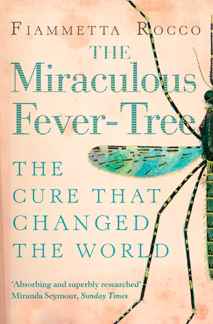 Обложка книги The Miraculous Fever-Tree: Malaria, Medicine and the Cure that Changed the World, Fiammetta Rocco