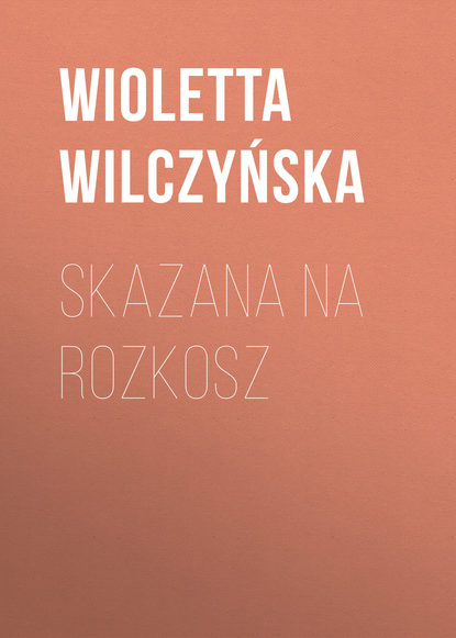 Wioletta Wilczyńska - Skazana na rozkosz