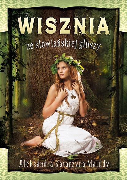 Aleksandra Katarzyna Maludy - Wisznia ze słowiańskiej głuszy