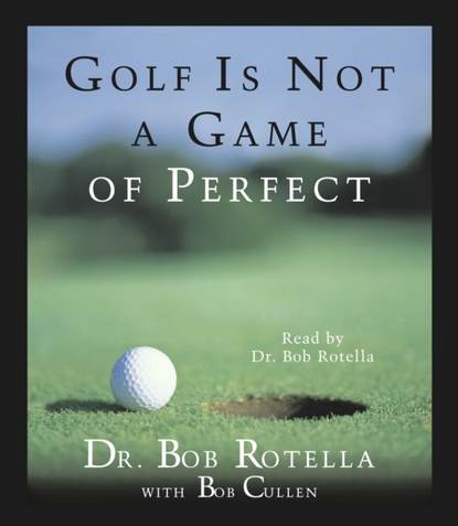 Боб Ротелла — Golf Is Not A Game Of Perfect