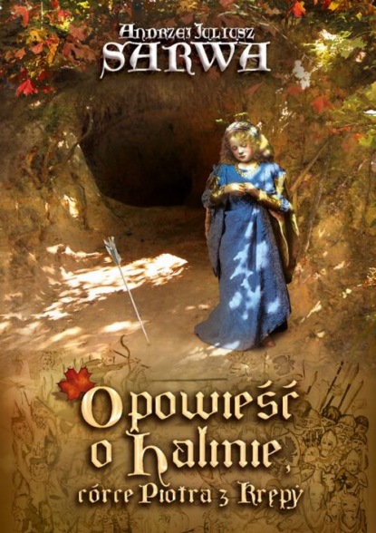 Andrzej Juliusz Sarwa - Opowieść o Halinie, córce Piotra z Krępy. Legenda sandomierska