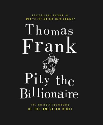 Thomas Frank - Pity the Billionaire