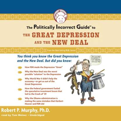 Robert P. Murphy - Politically Incorrect Guide to the Great Depression and the New Deal