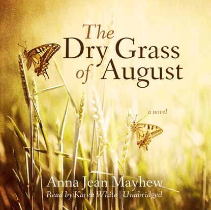 Anna Jean Mayhew - Dry Grass of August