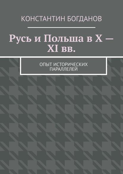 Константин Богданов - Русь и Польша в X – XI вв. Опыт исторических параллелей