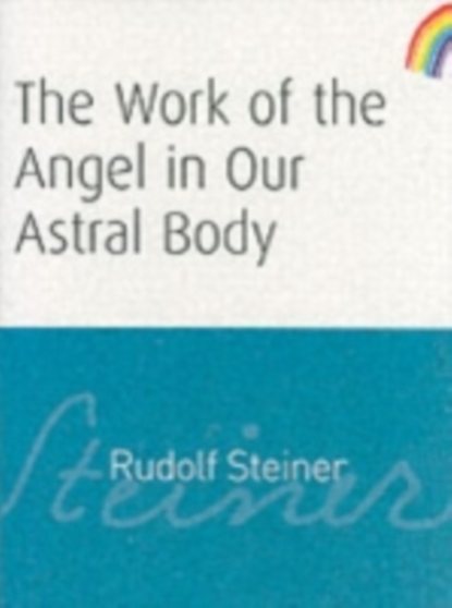 Rudolf Steiner — Work of the Angel in Our Astral Body