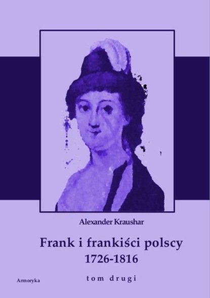 

Frank i frankiści polscy 1726-1816. Monografia historyczna osnuta na źródłach archiwalnych i rękopiśmiennych. Tom drugi