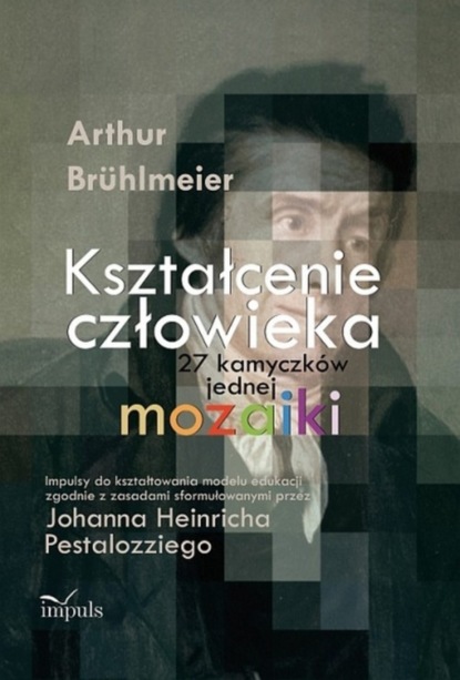 Arthur Brühlmeier - Kształcenie człowieka 27 kamyczków jednej mozaiki