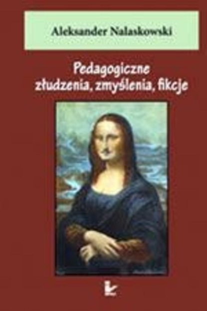 

Pedagogiczne złudzenia, zmyślenia, fikcje