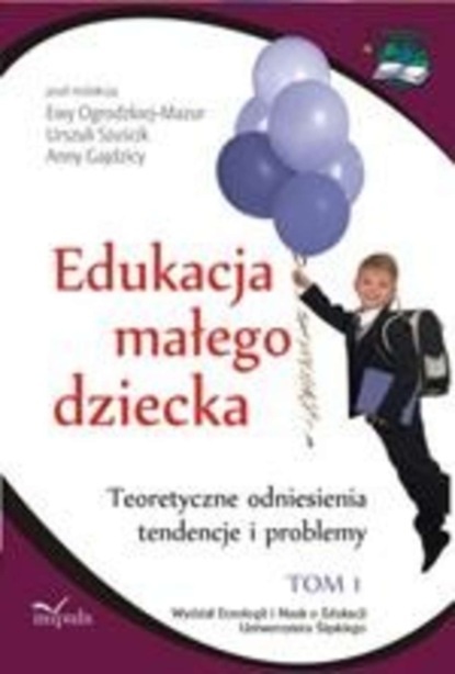 

Edukacja małego dziecka, t. 1. Teoretyczne odniesienia, tendencje i problemy