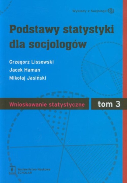 Grzegorz Lissowski - Podstawy statystyki dla socjologów Tom 3 Wnioskowanie statystyczne