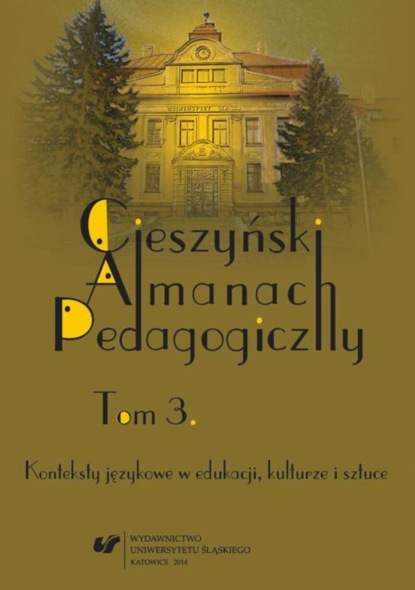 

„Cieszyński Almanach Pedagogiczny”. T. 3: Konteksty językowe w edukacji, kulturze i sztuce