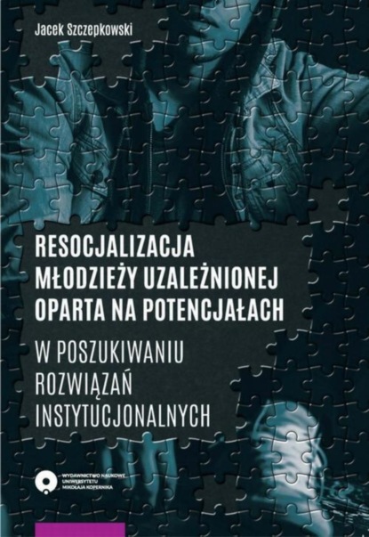 

Resocjalizacja młodzieży uzależnionej oparta na potencjałach. W poszukiwaniu rozwiązań instytucjonalnych