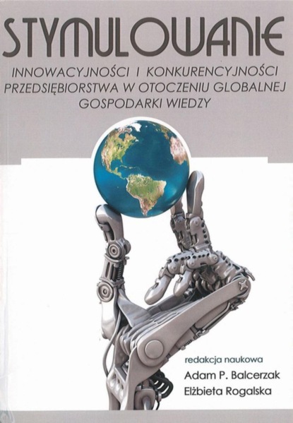 Группа авторов - Stymulowanie innowacyjności i konkurencyjności przedsiębiorstwa w otoczeniu globalnej gospodarki wiedzy