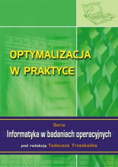 Группа авторов - Optymalizacja w praktyce. Seria: Informatyka w badaniach operacyjnych