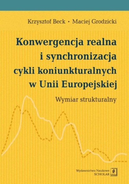 Krzysztof Beck - Konwergencja realna i synchronizacja cykli koniunkturalnych w Unii Europejskiej