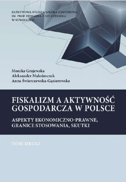 Aleksander Maksimczuk - Fiskalizm a aktywność gospodarcza w Polsce. Aspekty ekonomiczno-prawne, granice stosowania, skutki. T. 2. Wpływ niektórych elementów składowych fiskalizmu na rozwój przedsiębiorczości i sektora MŚP w Polsce...