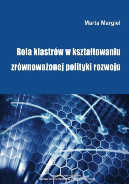 Marta Margiel - Rola klastrów w kształtowaniu zrównoważonej polityki rozwoju