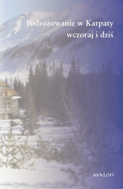 Группа авторов - Podróżowanie w Karpaty wczoraj i dziś