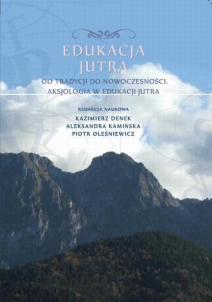 Группа авторов - Edukacja Jutra. Od tradycji do nowoczesności. Aksjologia w edukacji jutra