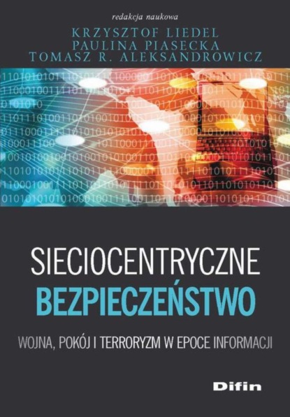 

Sieciocentryczne bezpieczeństwo. Wojna, pokój i terroryzm w epoce informacji