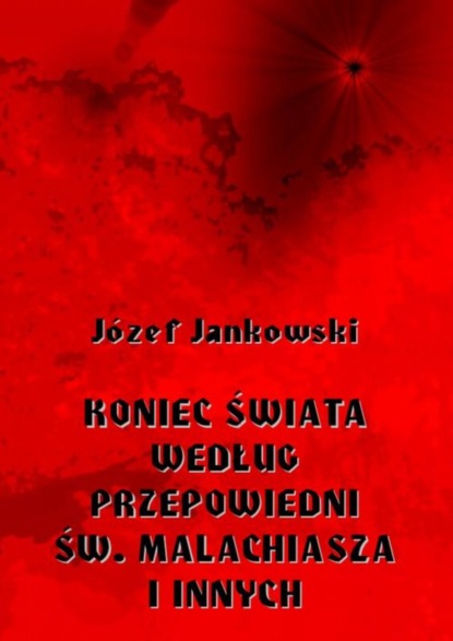 Józef Jankowski - Koniec świata według przepowiedni św. Malachiasza i innych