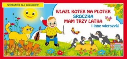 

Wlazł kotek na płotek Sroczka Mam trzy latka i inne wierszyki Wierszyki dla maluchów