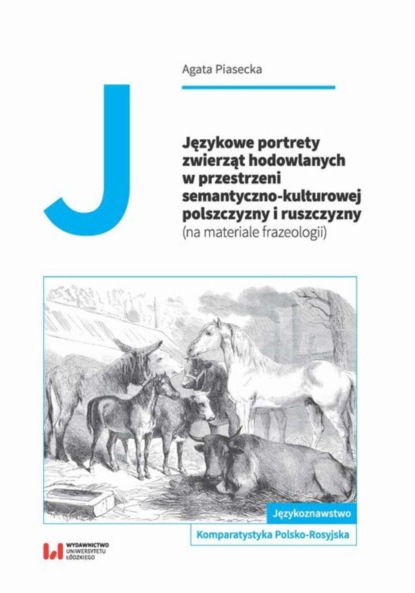 Agata Piasecka - Językowe portrety zwierząt hodowlanych w przestrzeni semantyczno-kulturowej polszczyzny i ruszczyzny