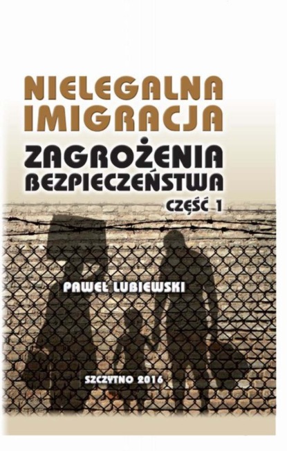 Paweł Lubiewski - Nielegalna imigracja. Zagrożenia bezpieczeństwa. Część I.